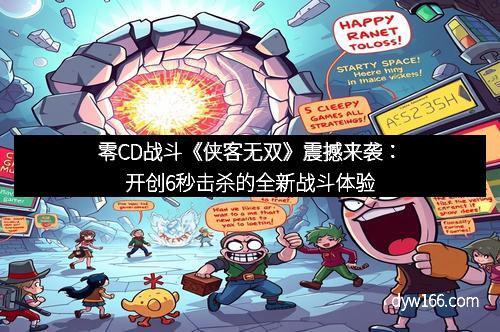 零CD战斗《侠客无双》震撼来袭：开创6秒击杀的全新战斗体验